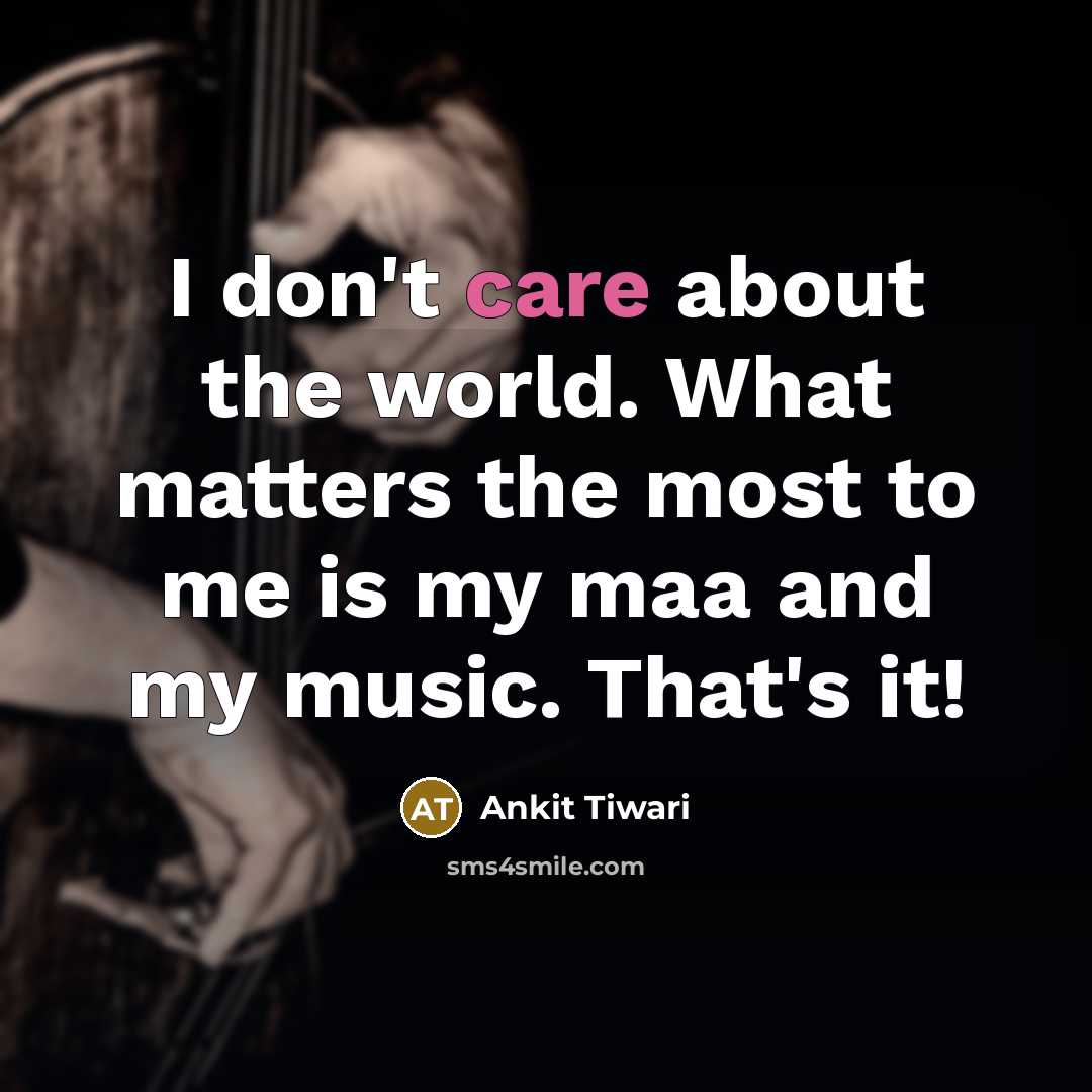“I don't care about the world. What matters the most…” quote by Ankit Tiwari