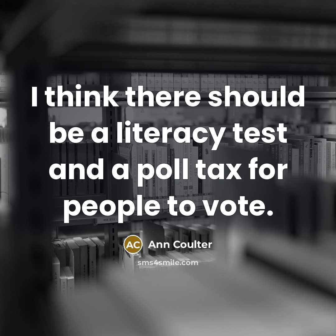“I think there should be a literacy test and a…” quote by Ann Coulter