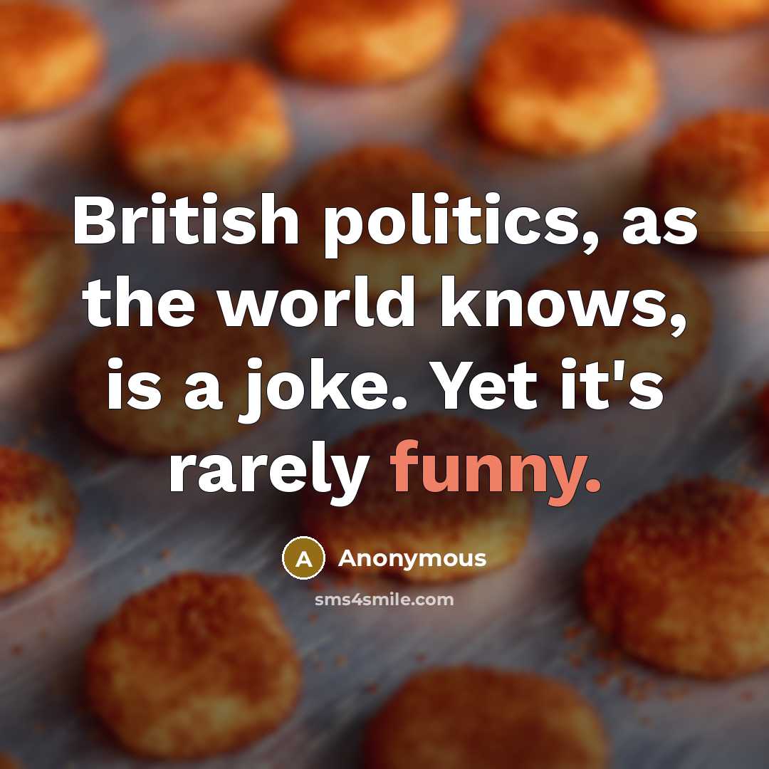 “British politics, as the world knows, is a joke. Yet…” quote by Anonymous