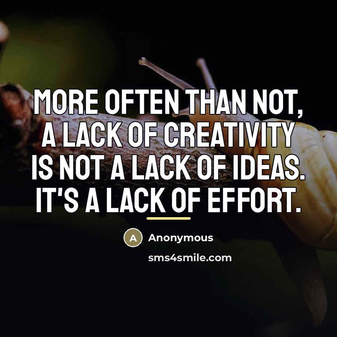 “More often than not, a lack of creativity is NOT…” quote by Anonymous