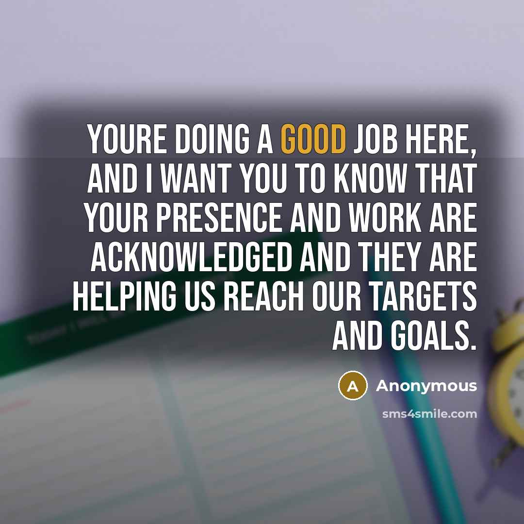 “Youre doing a good job here, and I want you…” quote by Anonymous