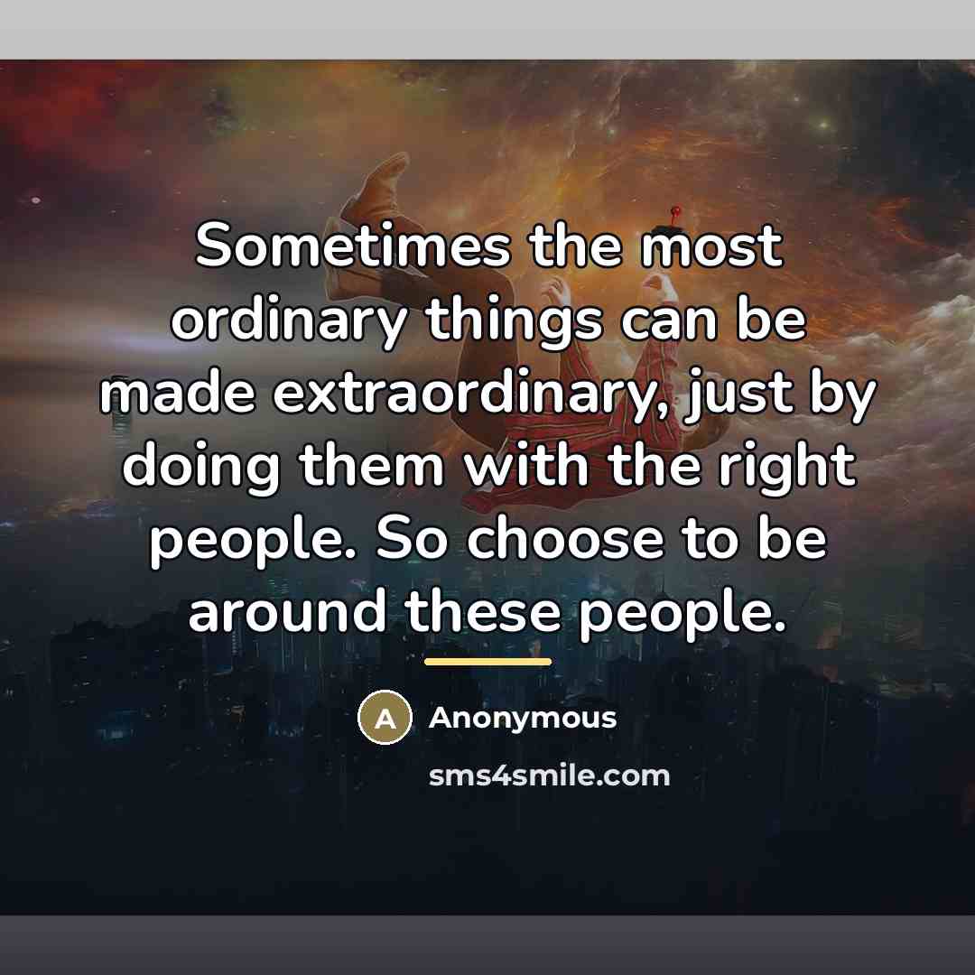 “Sometimes the most ordinary things can be made extraordinary, just…” quote by Anonymous
