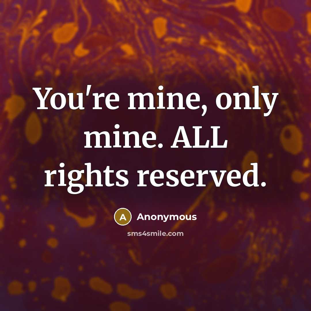 “You're mine, only mine. ALL rights reserved.…” quote by Anonymous