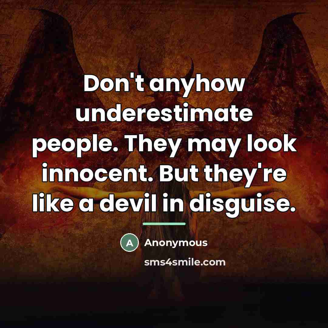 “Don't anyhow underestimate people. They may look innocent. But they're…” quote by Anonymous