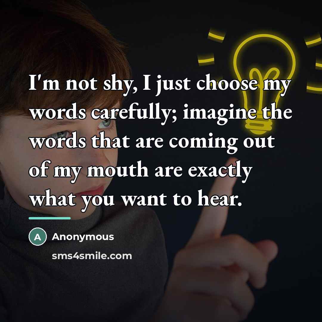 “I'm not shy, I just choose my words carefully; imagine…” quote by Anonymous