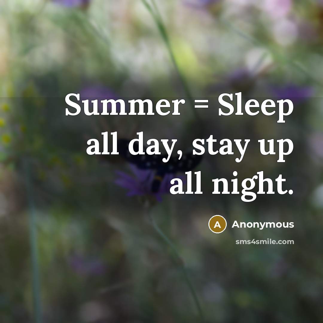 “Summer = Sleep all day, stay up all night.” quote by Anonymous