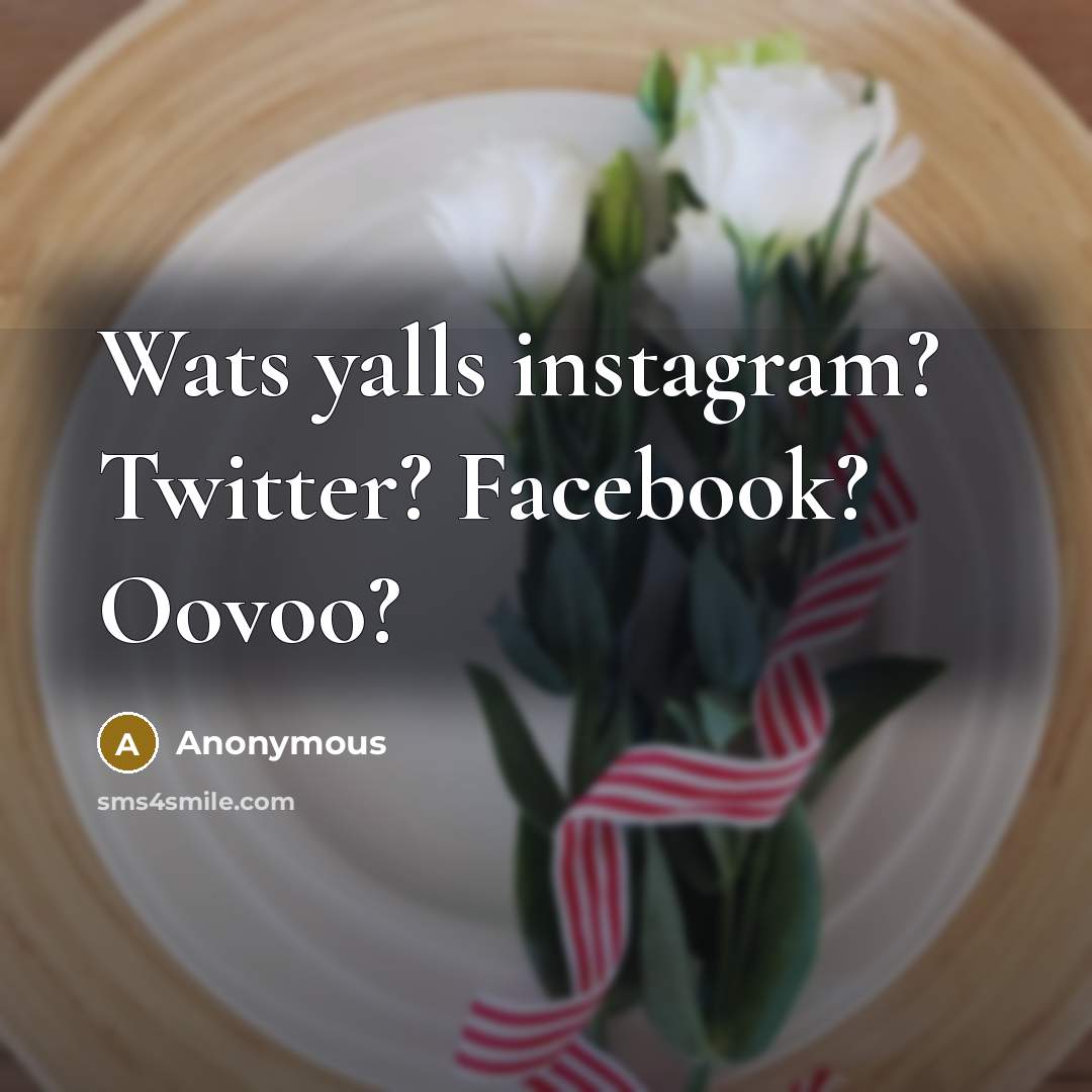 “Wats yalls instagram? Twitter? Facebook? Oovoo?” quote by Anonymous