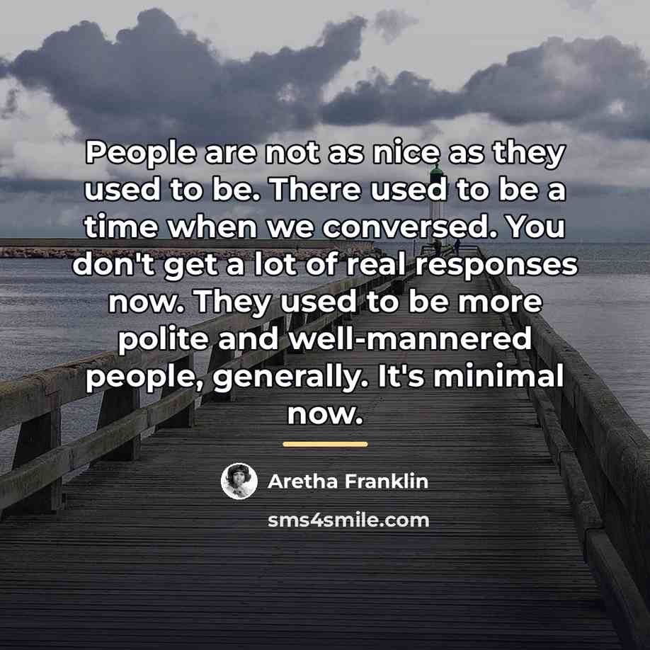 “People are not as nice as they used to be.…” quote by Aretha Franklin