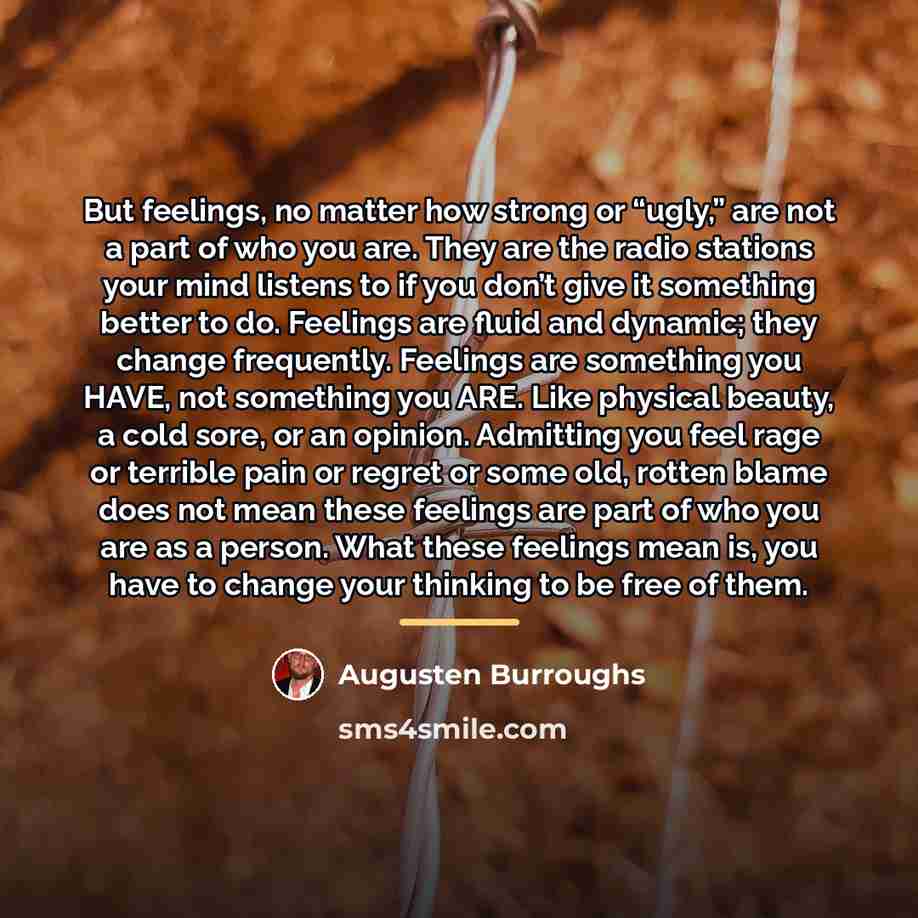 “But feelings, no matter how strong or “ugly,” are not…” quote by Augusten Burroughs