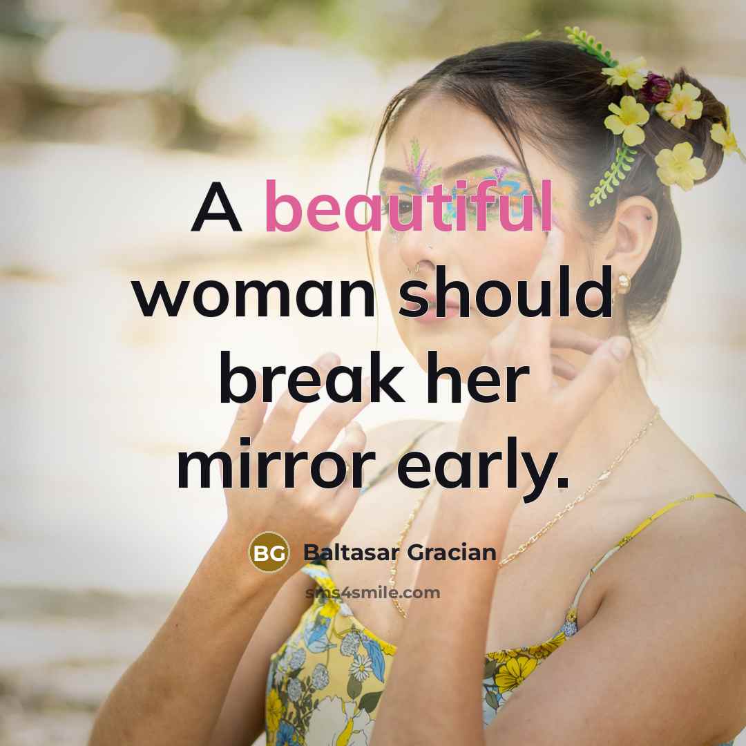 “A beautiful woman should break her mirror early.…” quote by Baltasar Gracian