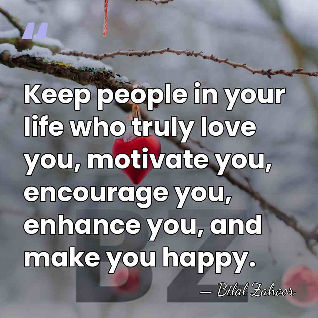 Keep people in your life who truly love you, motivate you, encourage&hellip; - Bilal Zahoor