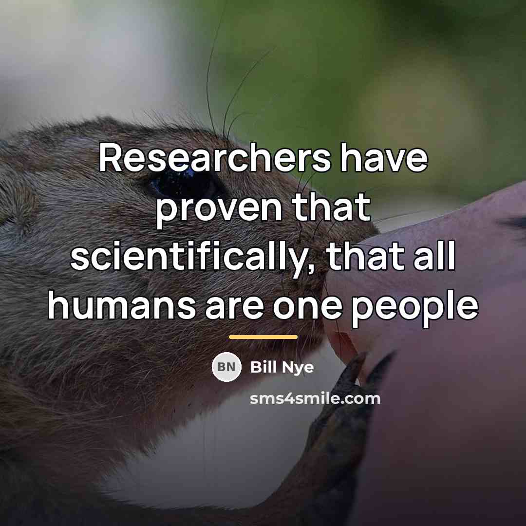 “Researchers have proven that scientifically, that all humans are one…” quote by Bill Nye