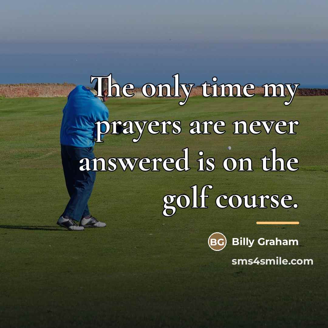 “The only time my prayers are never answered is on…” quote by Billy Graham