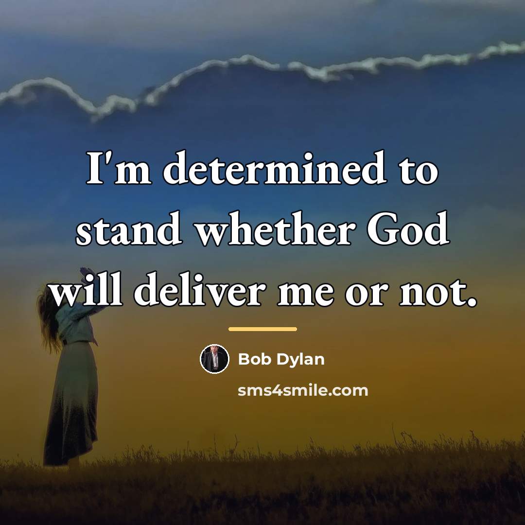 “I'm determined to stand whether God will deliver me or…” quote by Bob Dylan