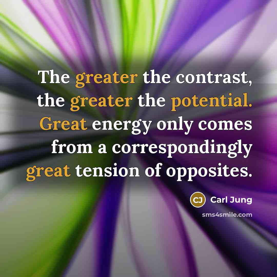 “The greater the contrast, the greater the potential. Great energy…” quote by Carl Jung