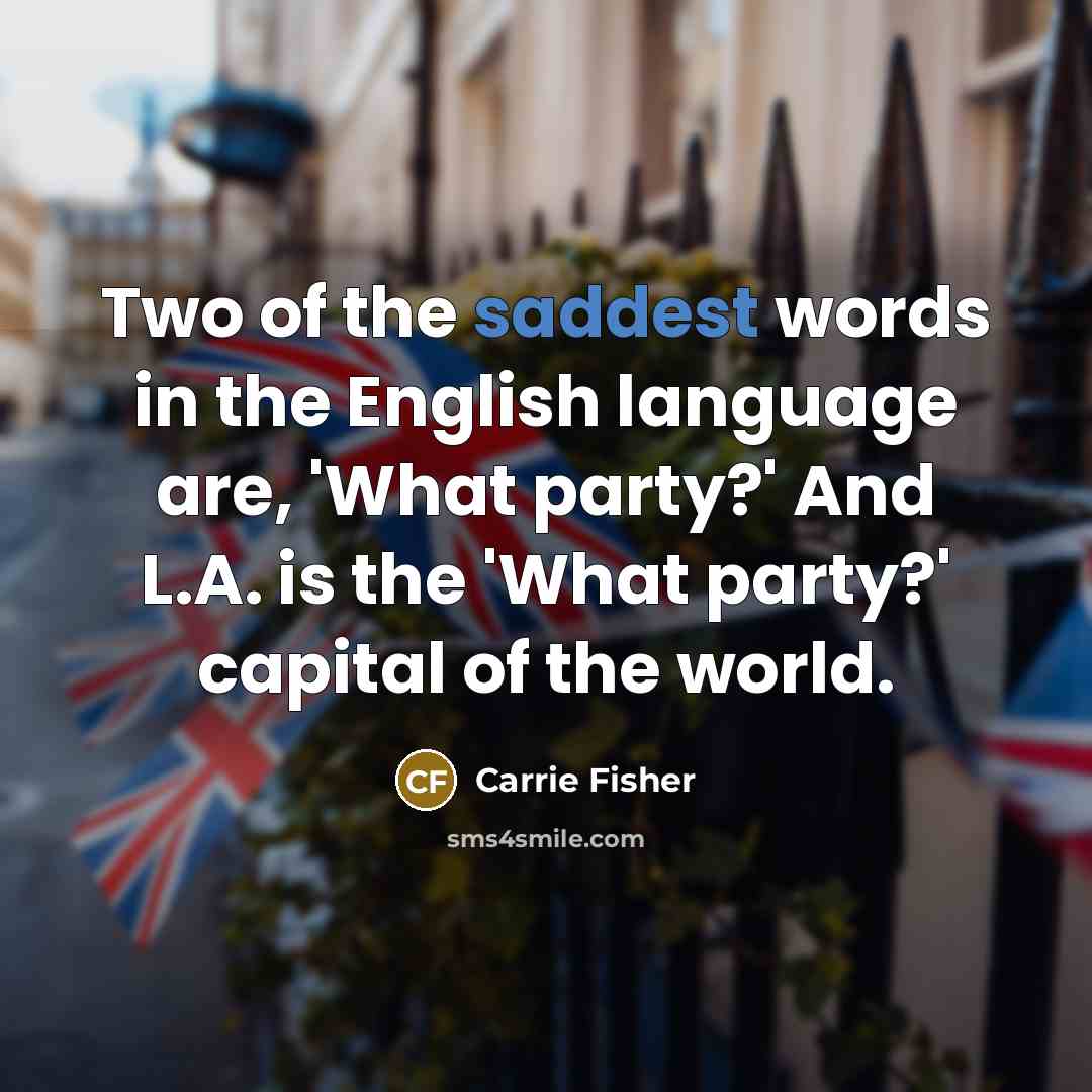 “Two of the saddest words in the English language are,…” quote by Carrie Fisher