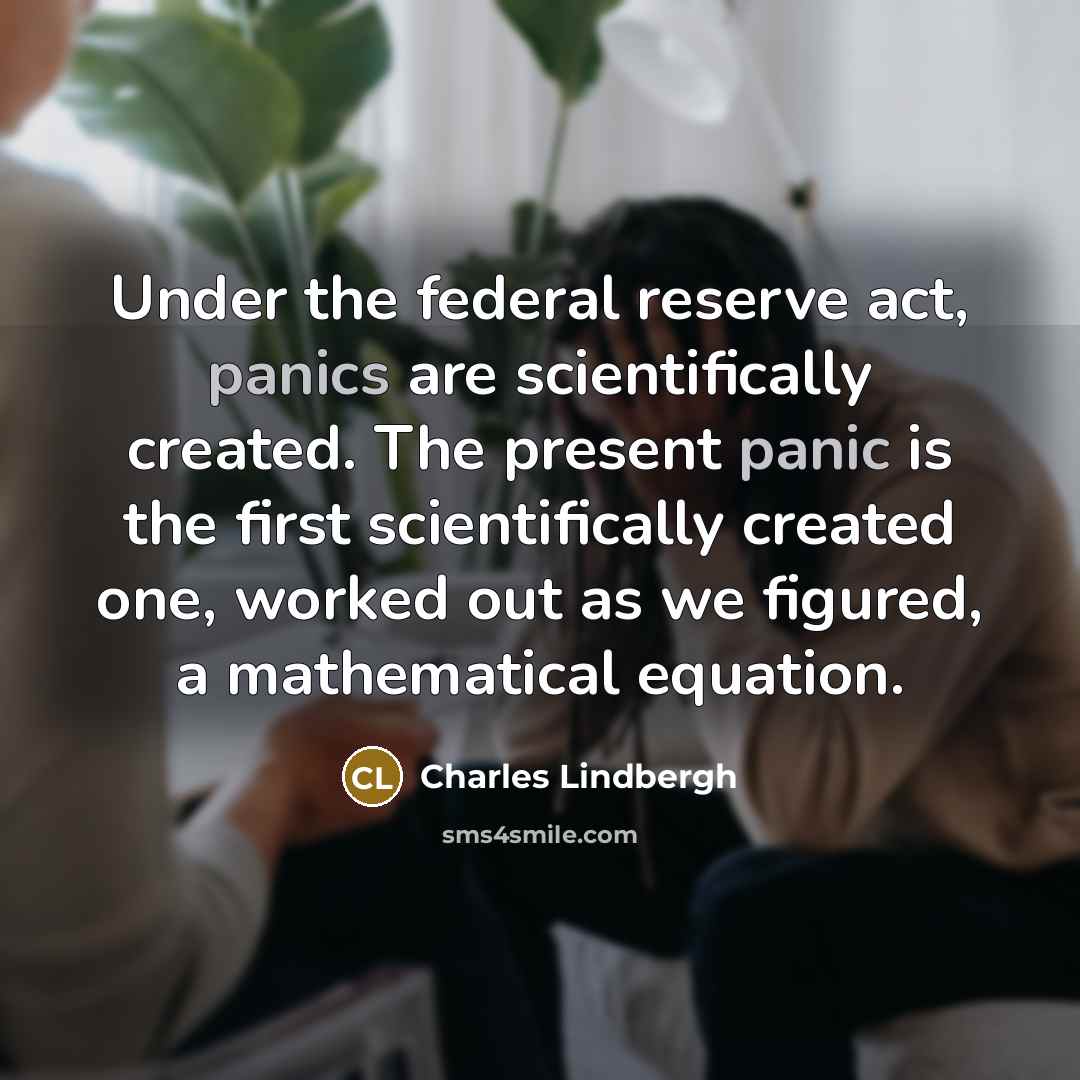 “Under the federal reserve act, panics are scientifically created. The…” quote by Charles Lindbergh