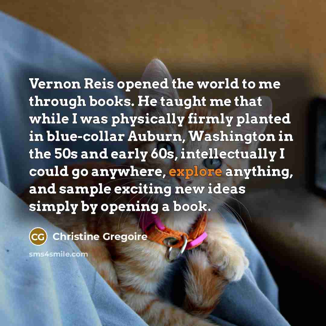 “Vernon Reis opened the world to me through books. He…” quote by Christine Gregoire