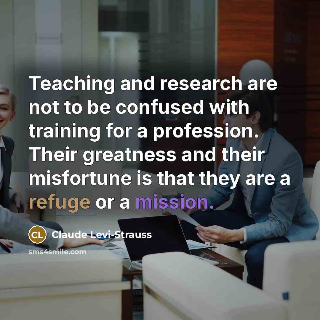 “Teaching and research are not to be confused with training…” quote by Claude Levi-Strauss