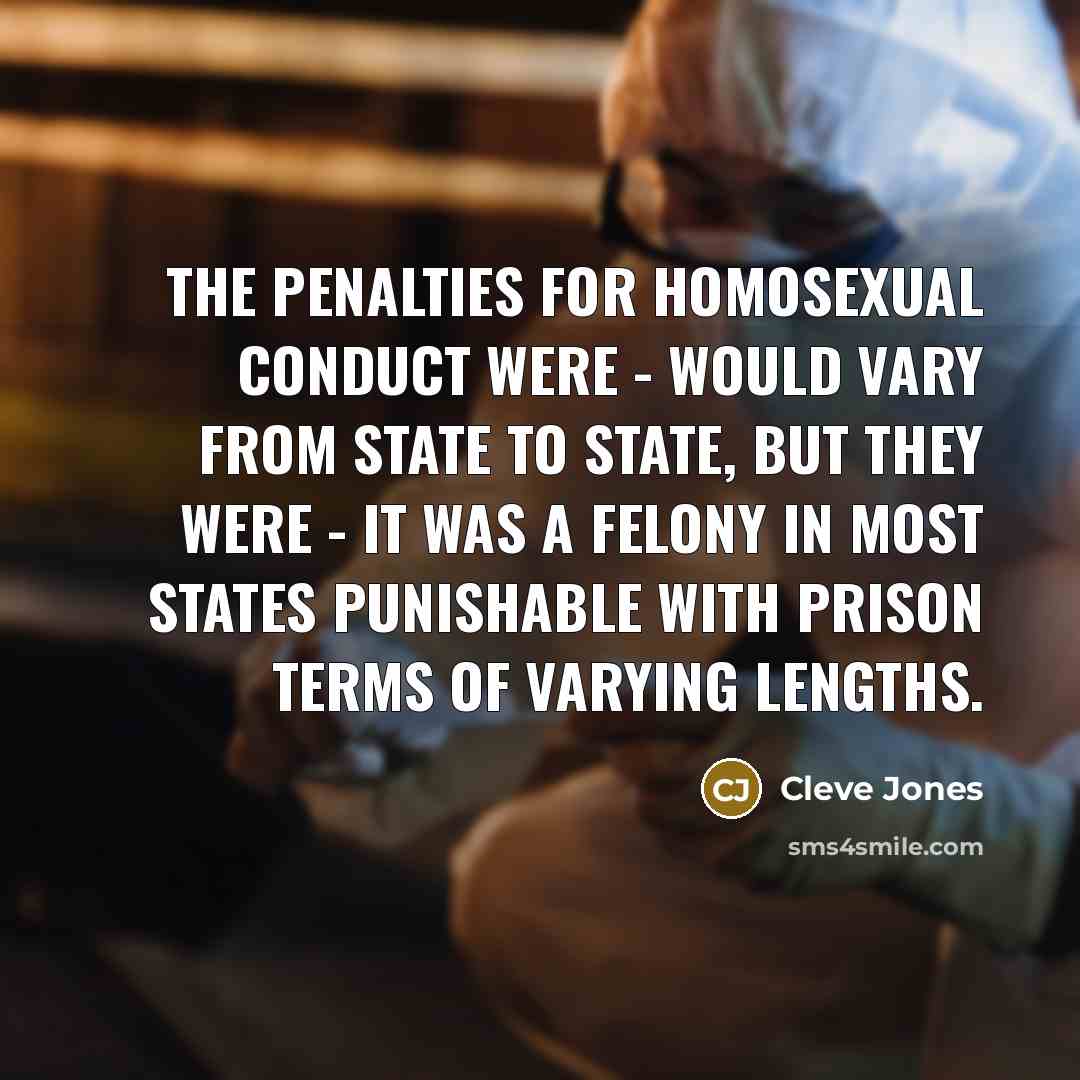 “The penalties for homosexual conduct were - would vary from…” quote by Cleve Jones