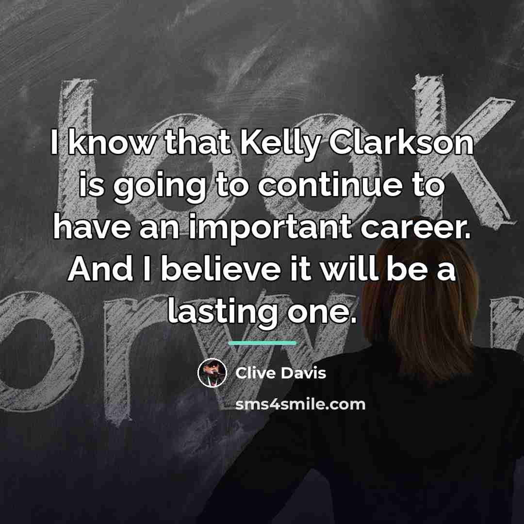 “I know that Kelly Clarkson is going to continue to…” quote by Clive Davis