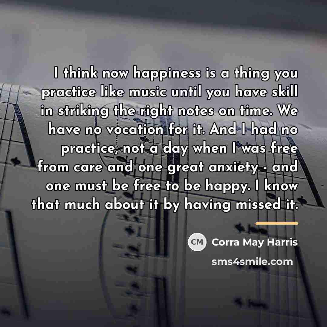 “I think now happiness is a thing you practice like…” quote by Corra May Harris