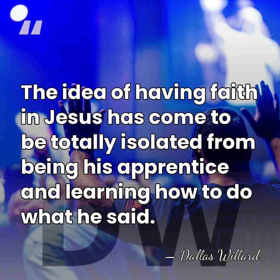 The idea of having faith in Jesus has come to be totally&hellip; - Dallas Willard