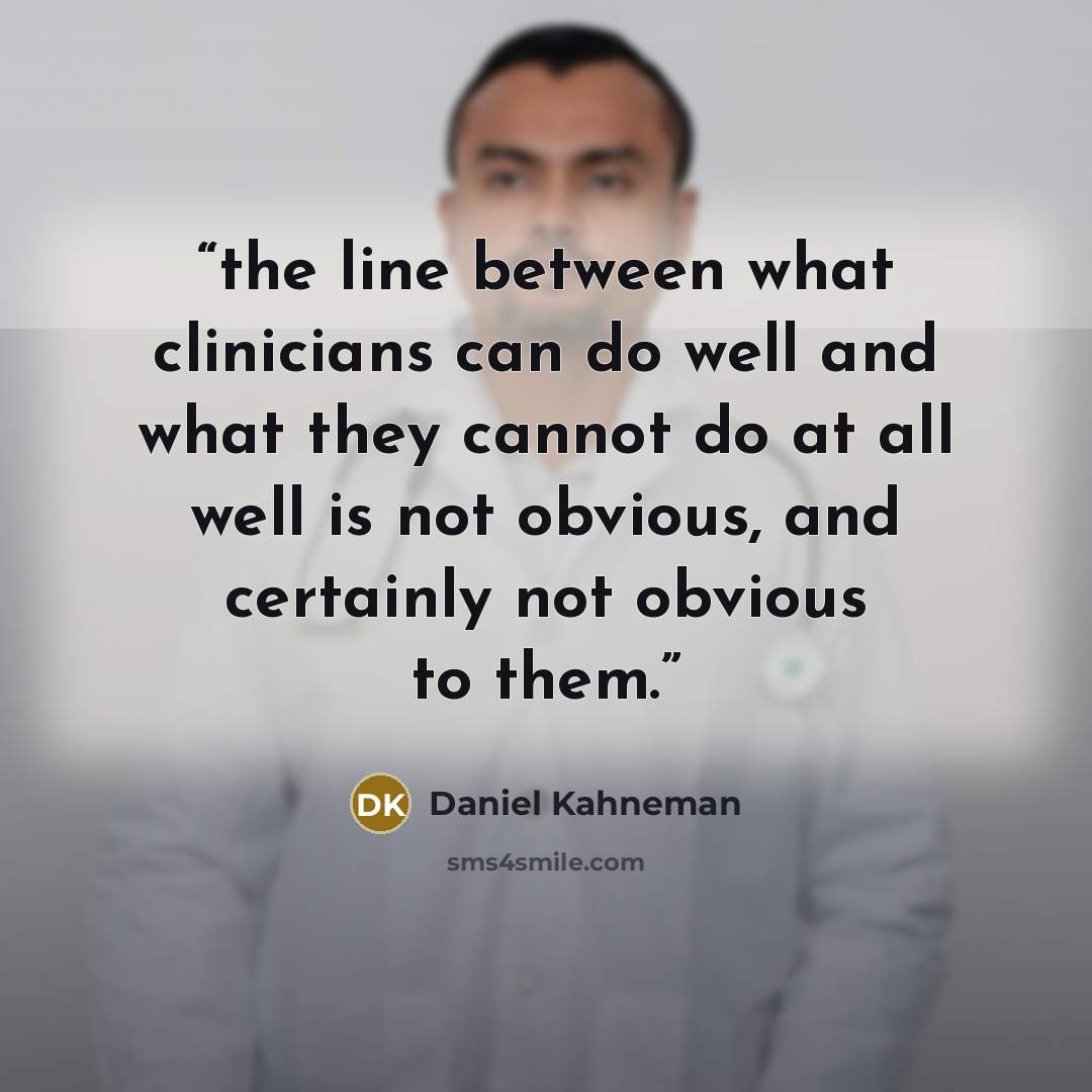 “the line between what clinicians can do well and what they cannot do at all well is not obvious, and certainly not obvious to them.” quote by Daniel Kahneman