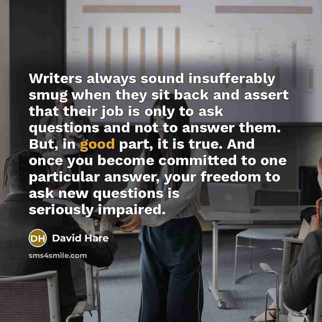“Writers always sound insufferably smug when they sit back and…” quote by David Hare