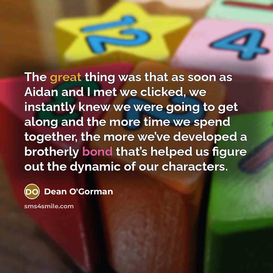 “The great thing was that as soon as Aidan and…” quote by Dean O'Gorman