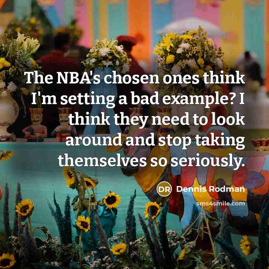 “The NBA's chosen ones think I'm setting a bad example?…” quote by Dennis Rodman