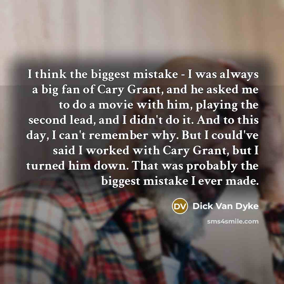 “I think the biggest mistake - I was always a…” quote by Dick Van Dyke