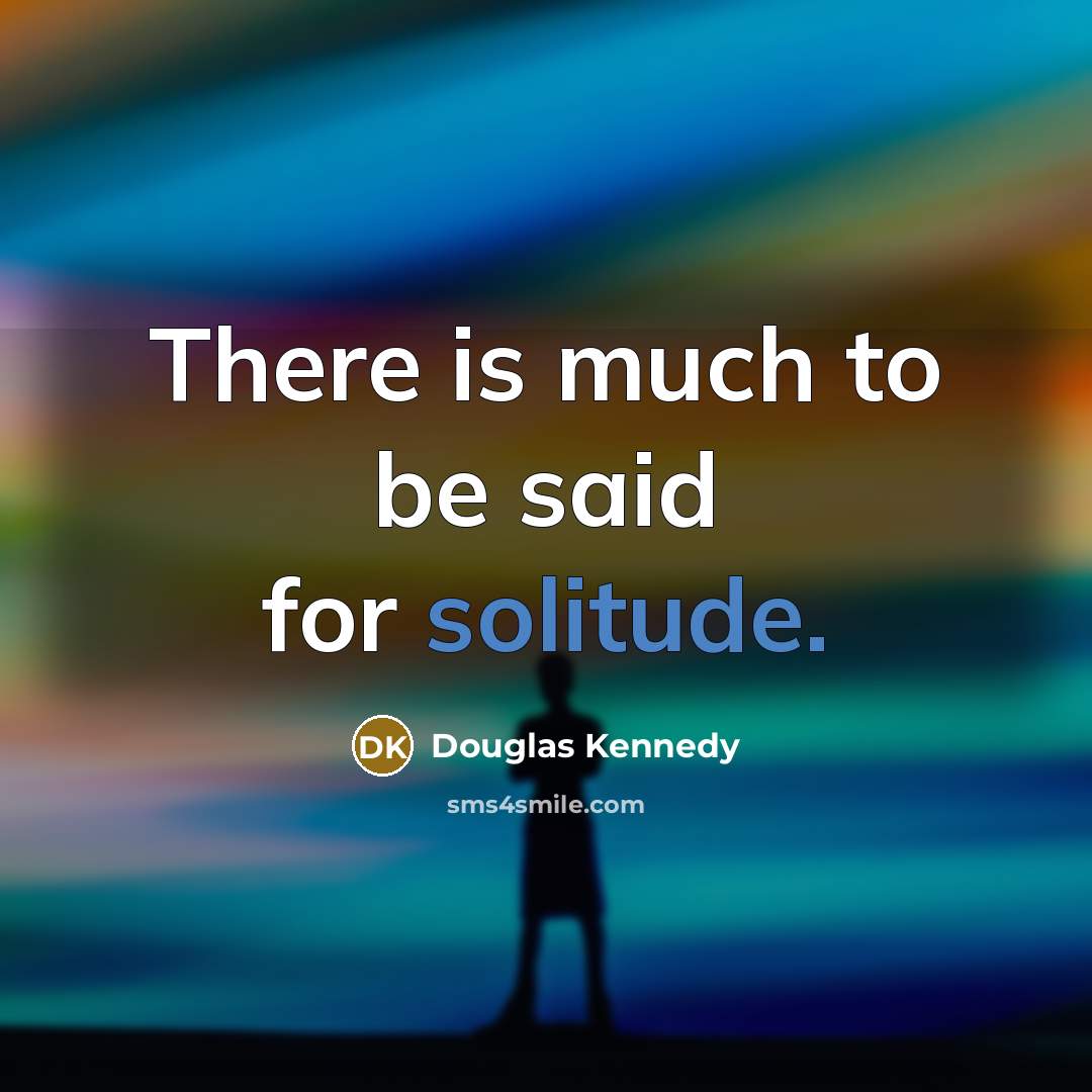 “There is much to be said for solitude.…” quote by Douglas Kennedy