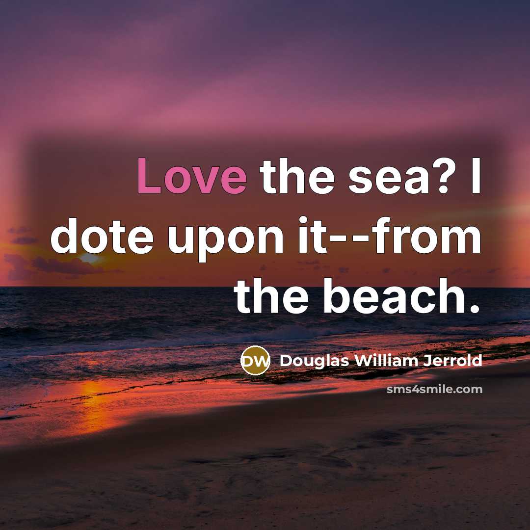 “Love the sea? I dote upon it--from the beach.…” quote by Douglas William Jerrold