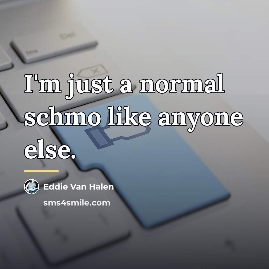 “I'm just a normal schmo like anyone else.…” quote by Eddie Van Halen