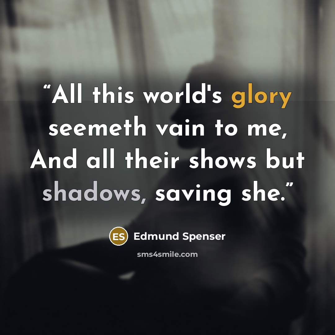 “All this world's glory seemeth vain to me, And all their shows but shadows, saving she.” quote by Edmund Spenser