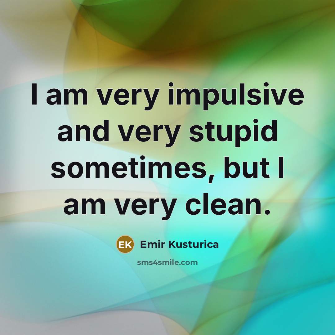 “I am very impulsive and very stupid sometimes, but I…” quote by Emir Kusturica