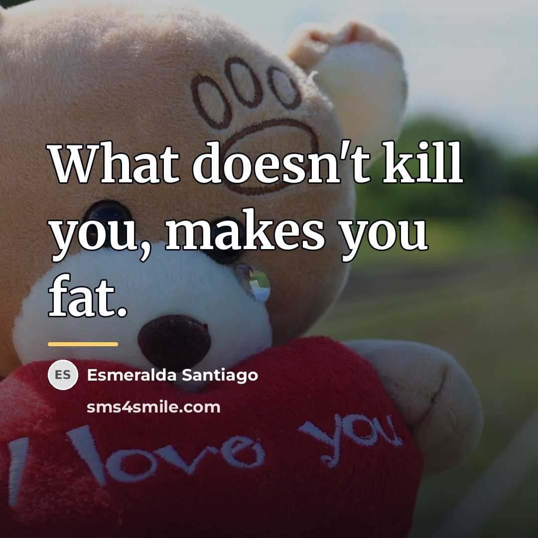 “What doesn't kill you, makes you fat.…” quote by Esmeralda Santiago