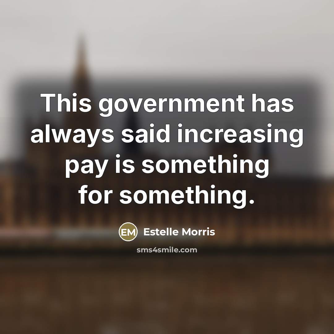 “This government has always said increasing pay is something for…” quote by Estelle Morris