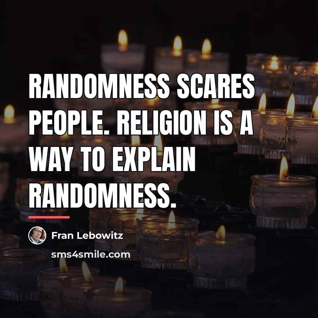 “Randomness scares people. Religion is a way to explain randomness.…” quote by Fran Lebowitz