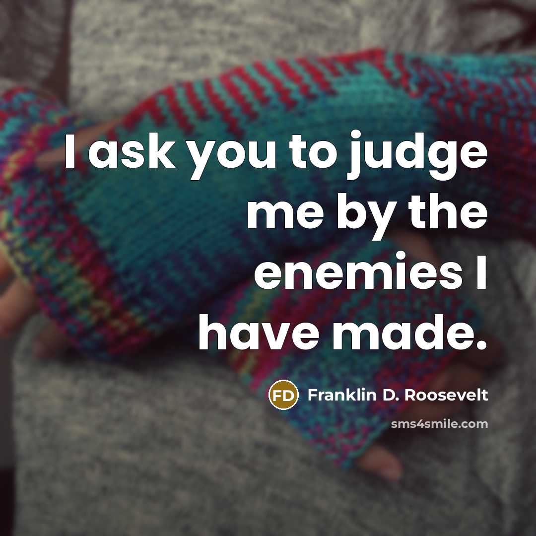 “I ask you to judge me by the enemies I…” quote by Franklin D. Roosevelt