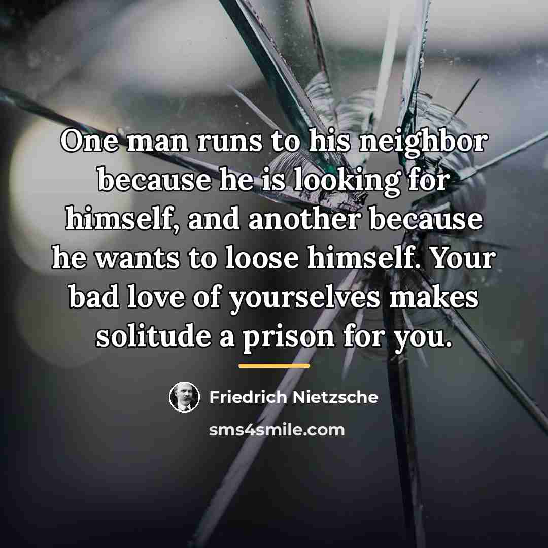 “One man runs to his neighbor because he is looking…” quote by Friedrich Nietzsche