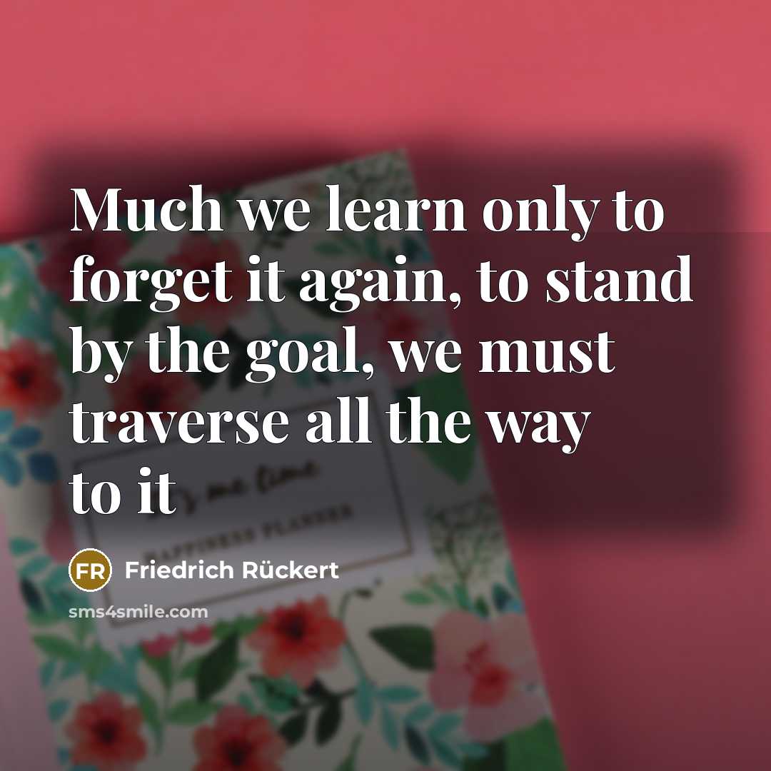 “Much we learn only to forget it again, to stand…” quote by Friedrich Ruckert