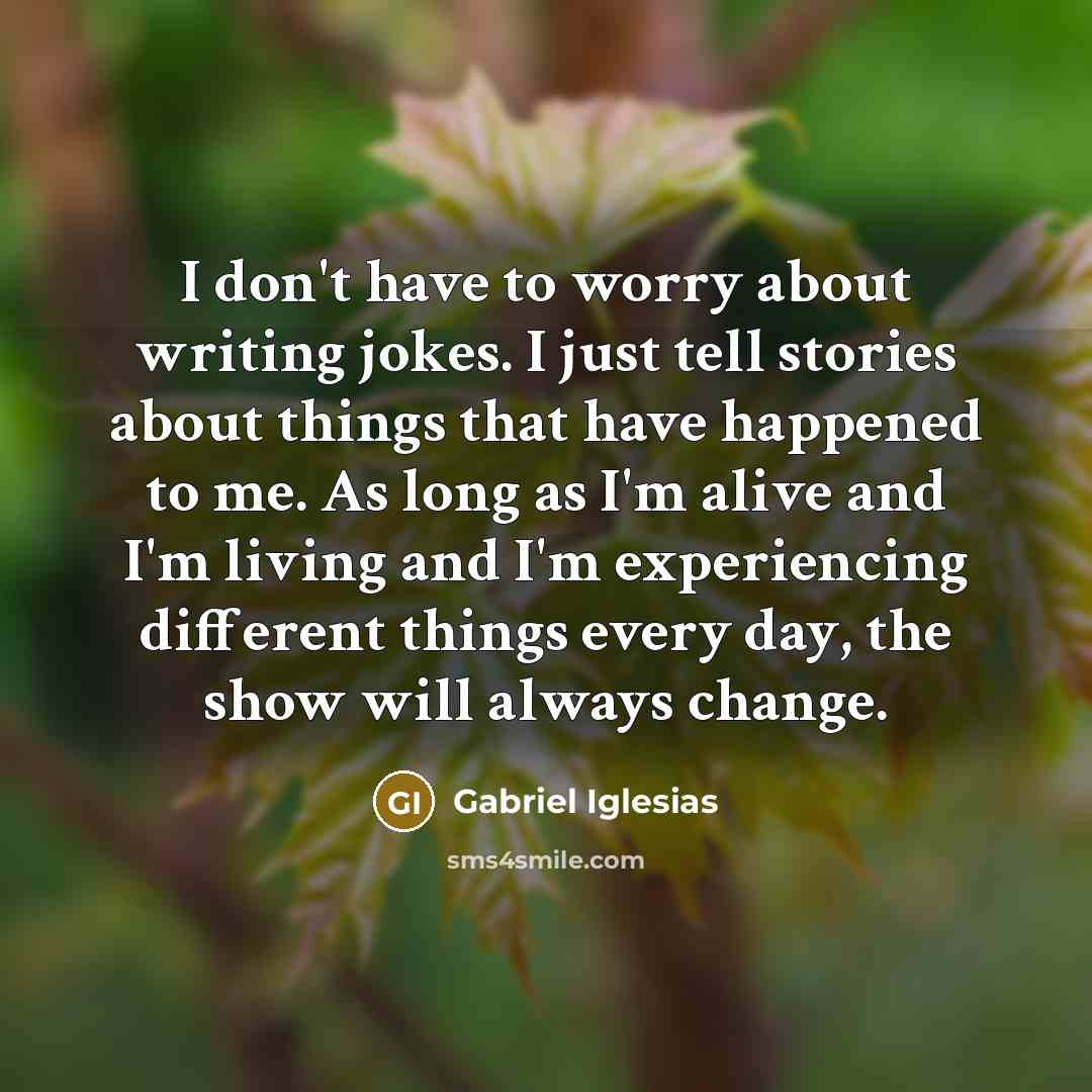 “I don't have to worry about writing jokes. I just…” quote by Gabriel Iglesias