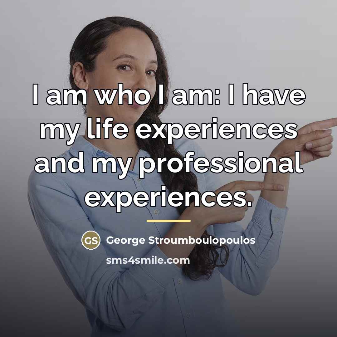 “I am who I am: I have my life experiences…” quote by George Stroumboulopoulos
