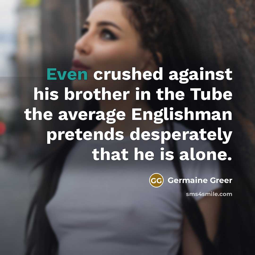 “Even crushed against his brother in the Tube the average…” quote by Germaine Greer