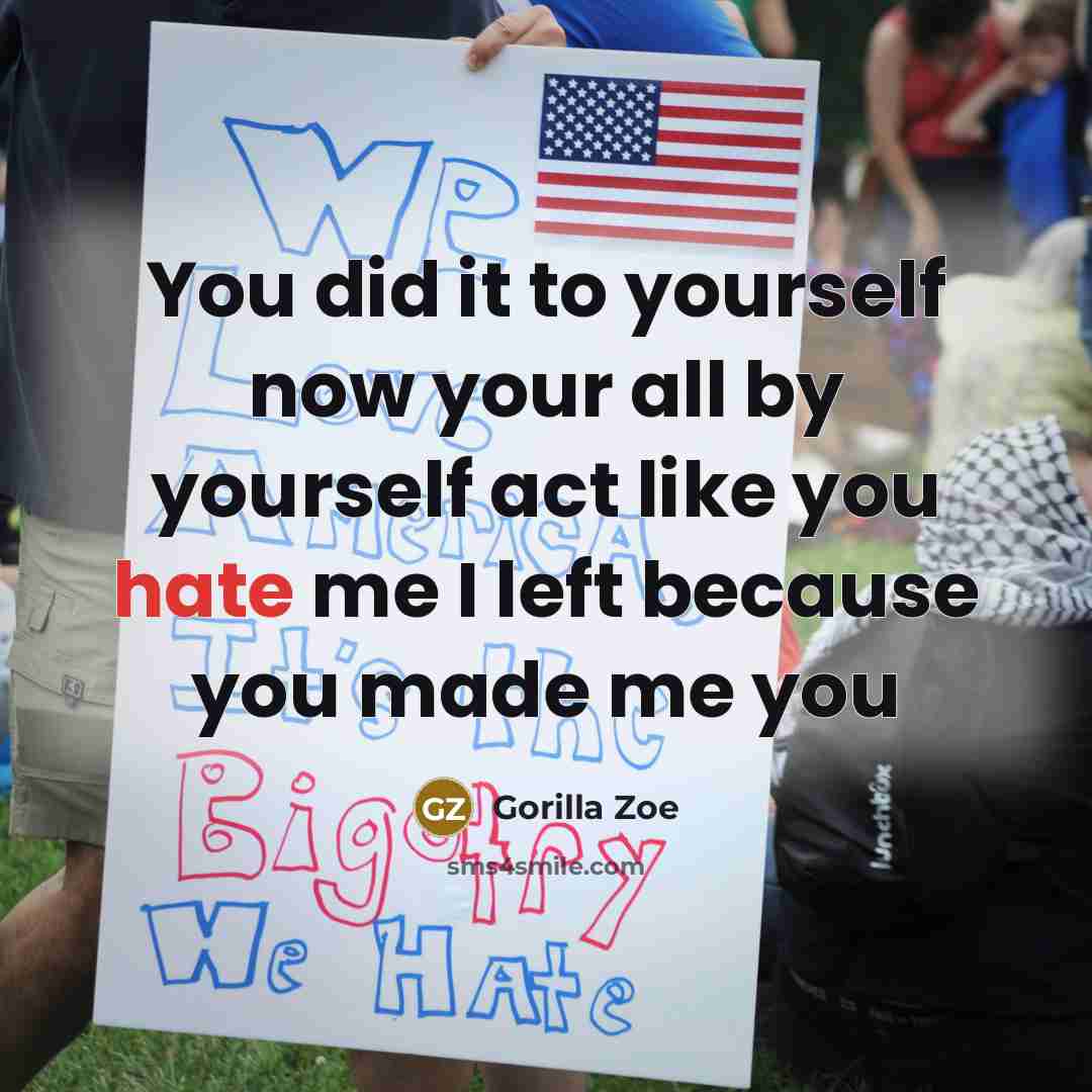“You did it to yourself now your all by yourself…” quote by Gorilla Zoe