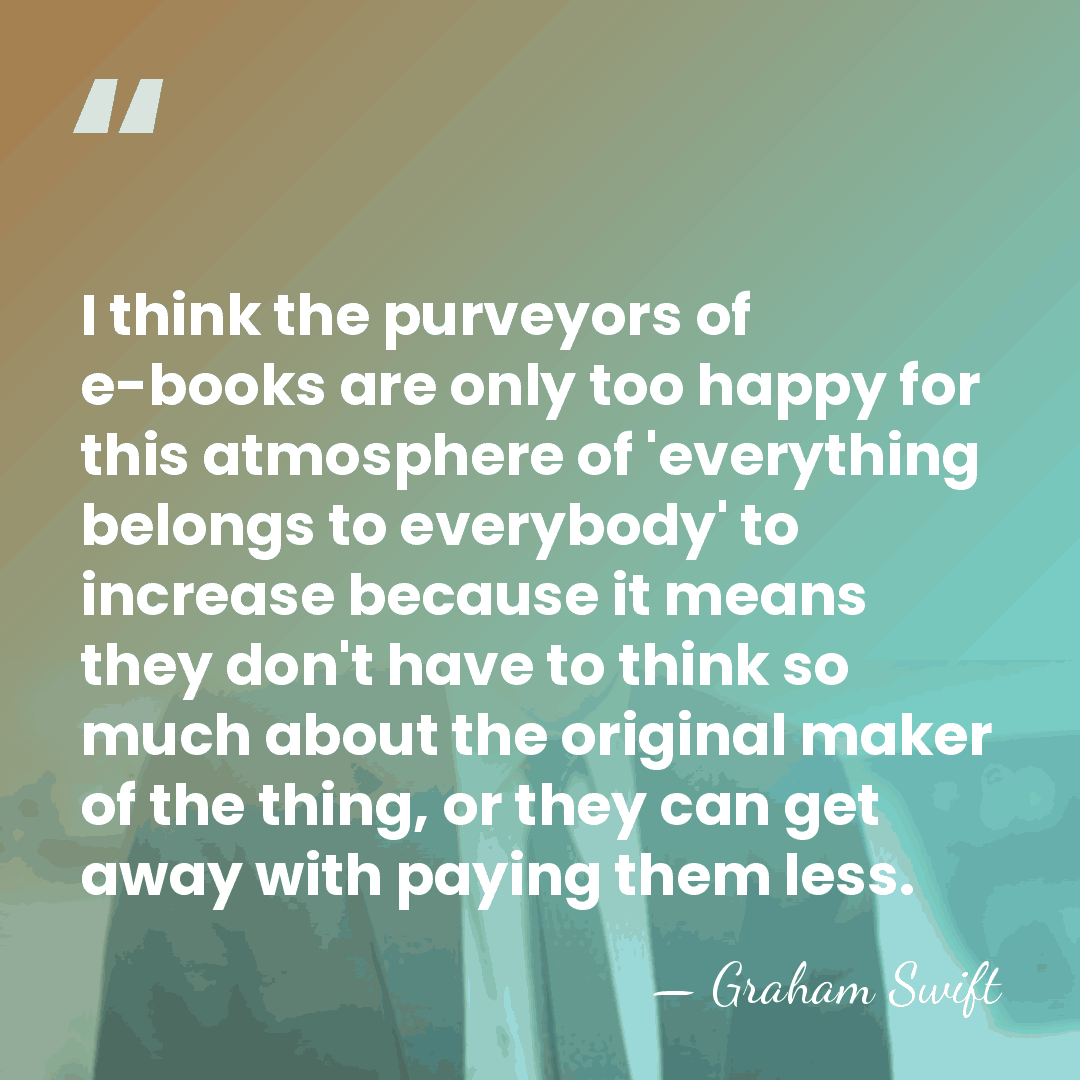 I think the purveyors of e-books are only too happy for this&hellip; - Graham Swift