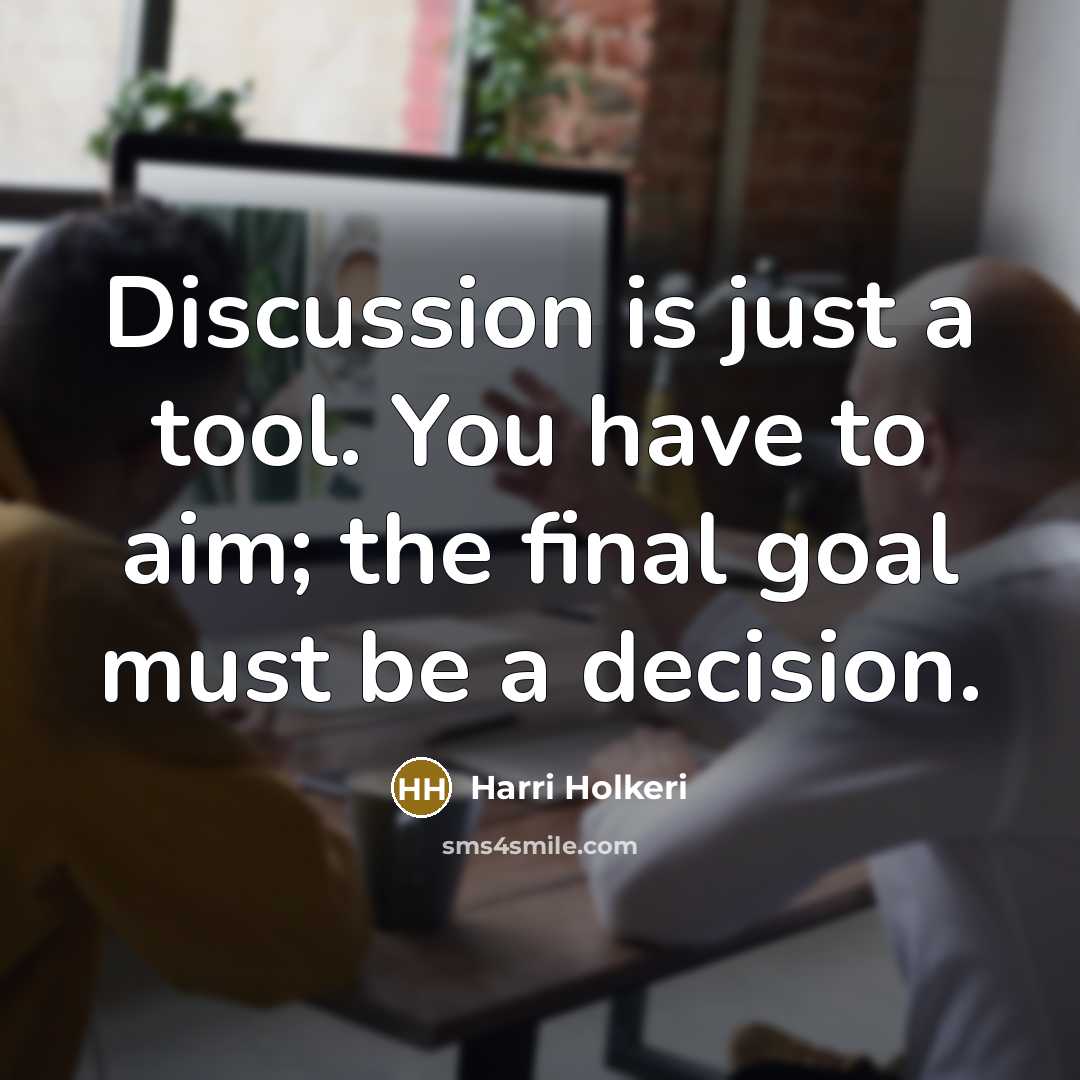 “Discussion is just a tool. You have to aim; the…” quote by Harri Holkeri