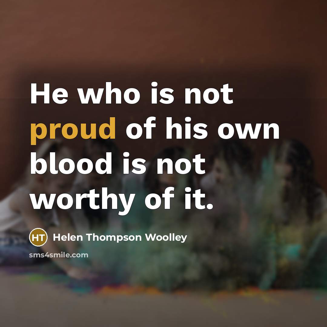 “He who is not proud of his own blood is…” quote by Helen Thompson Woolley